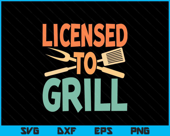 Funny BBQ Licenced To Grill Barbecue Gifts Grilling Men Dad SVG PNG Digital Printable Files