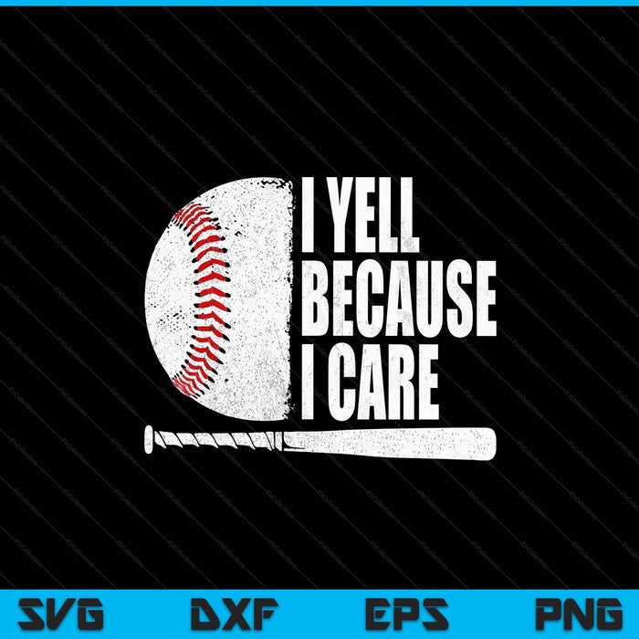 Baseball fan humor I yell because I care baseball dads SVG cut file