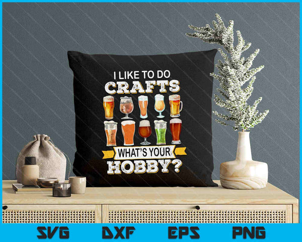 Funny Beer I Like To Do Crafts Whats Your Hobby Craft Drink SVG PNG Digital Printable Files