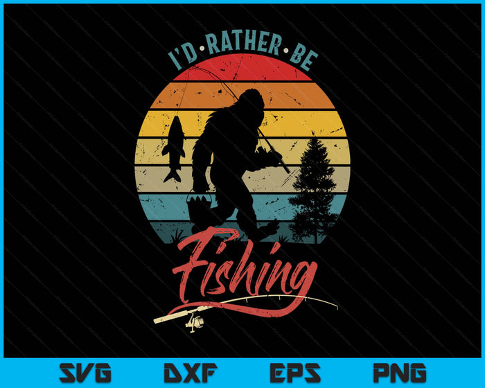 Funny Bigfoot Sasquatch I'd Rather Be Fishing SVG PNG Digital Printable Files