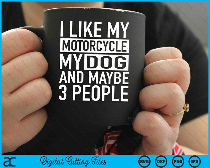 Funny Biker I like My Motorcycle Dog & Maybe 3 People SVG PNG Digital Cutting File