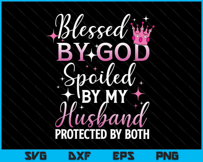 Funny Blessed by God Spoiled by My Husband Protected By Both SVG PNG Digital Cutting File