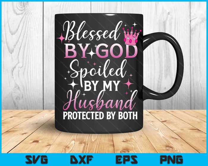 Funny Blessed by God Spoiled by My Husband Protected By Both SVG PNG Digital Cutting File