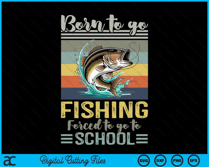 Funny Born To Go Fishing Bass Fish Fisherman SVG PNG Digital Cutting Files