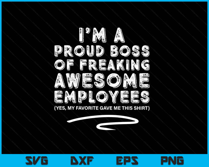 Funny Boss I'm A Proud Boss Of Freaking Awesome SVG PNG Digital Printable Files