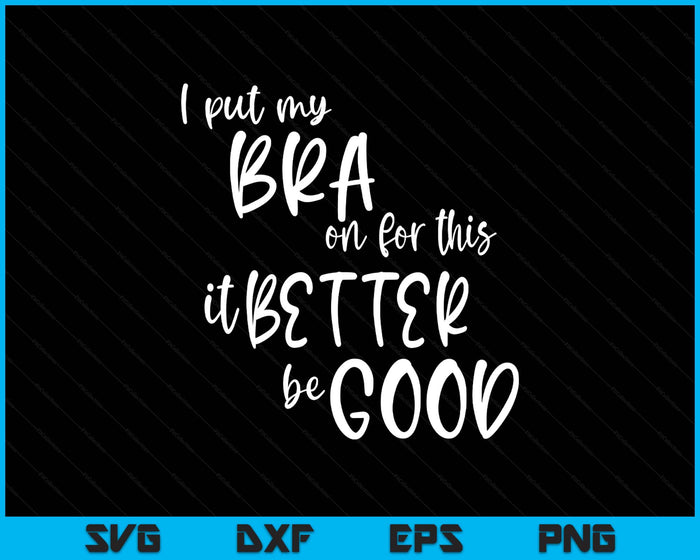 Funny Bra Humor For Women I Put My Bra On For This Sarcasm SVG PNG Digital Printable Files