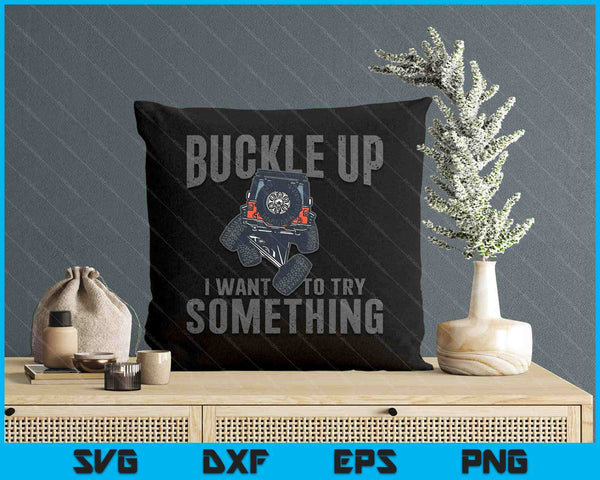 Funny Buckle Up I Want To Try Something Offroad 4x4 Recovery SVG PNG Digital Printable Files