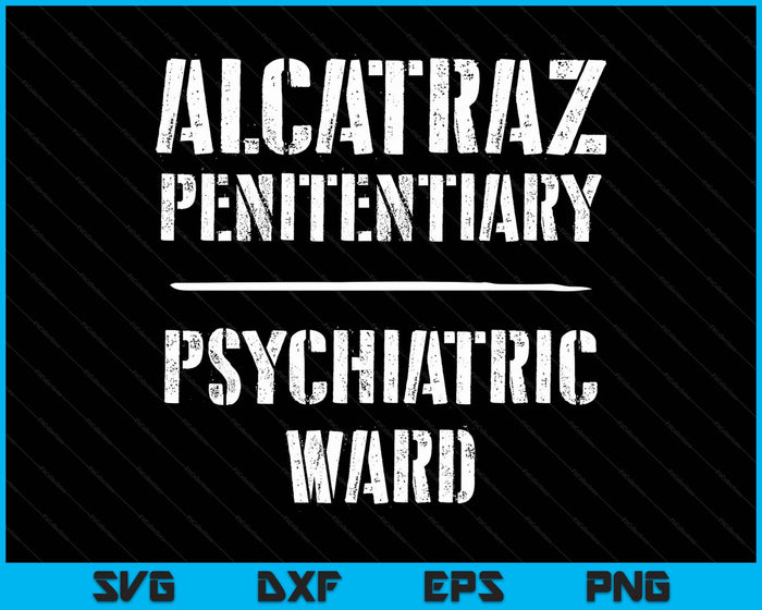 Funny California Alcatraz Penitentiary Psychiatric Ward SVG PNG Digital Printable Files
