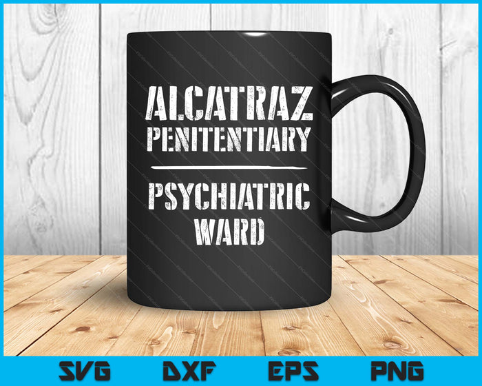Funny California Alcatraz Penitentiary Psychiatric Ward SVG PNG Digital Printable Files
