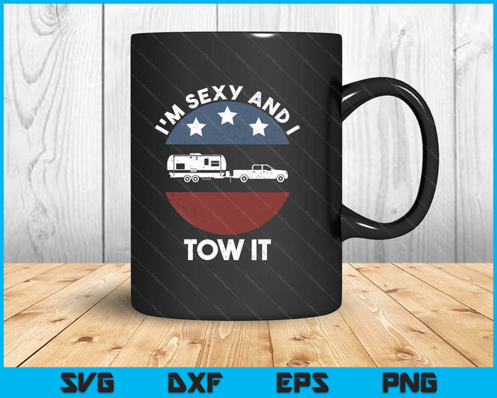 Funny Camping Rv Im Sexy And I Tow It SVG PNG Digital Printable Files