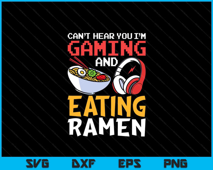 Funny Can't Hear You I'm Gaming And Eating Ramen Gamer SVG PNG Digital Printable Files