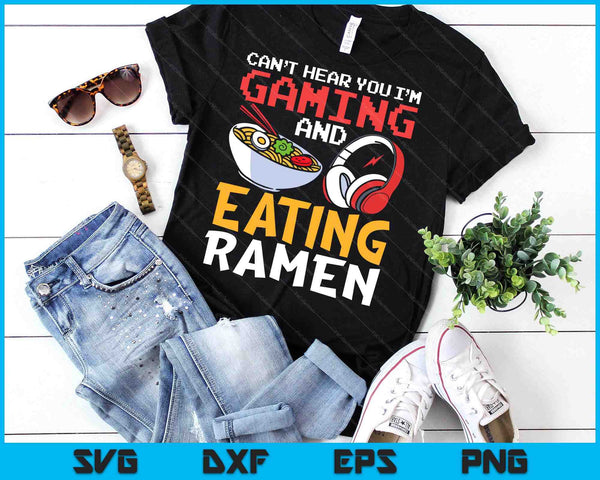Funny Can't Hear You I'm Gaming And Eating Ramen Gamer SVG PNG Digital Printable Files