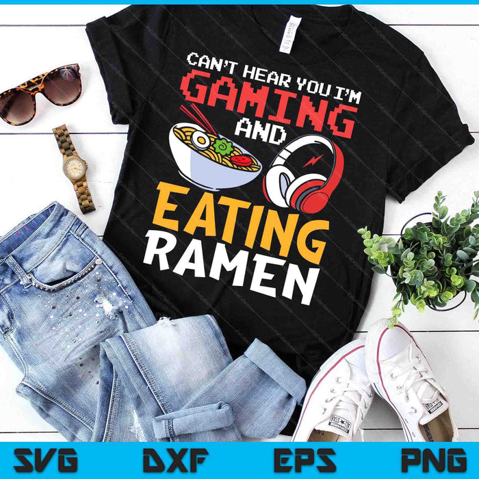 Funny Can't Hear You I'm Gaming And Eating Ramen Gamer SVG PNG Digital Printable Files