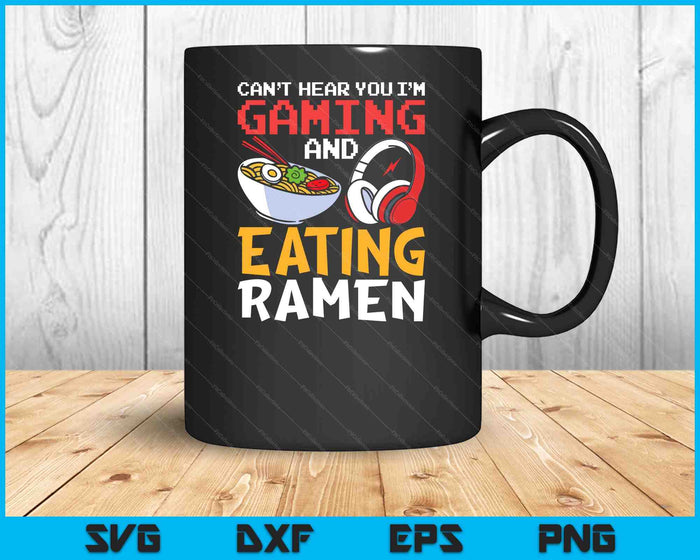 Funny Can't Hear You I'm Gaming And Eating Ramen Gamer SVG PNG Digital Printable Files