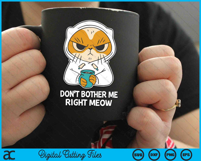 Cat Don't Bother Me Right Meow Coffee SVG PNG Cutting Printable Files