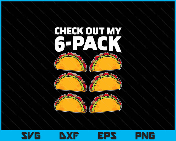 Funny Check Out My 6 Pack Taco Cinco De Mayo Boys Men SVG PNG Digital Printable Files