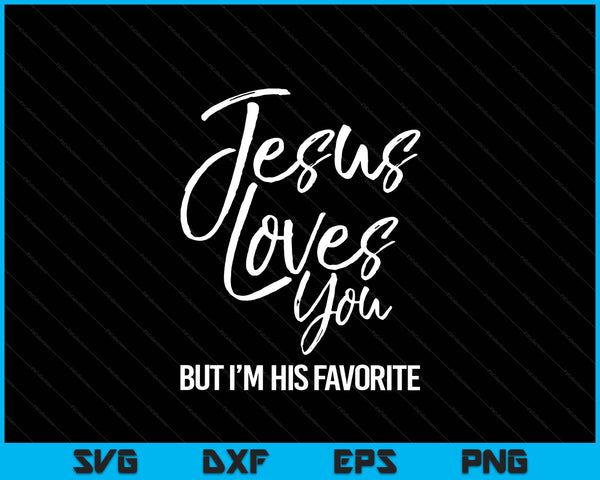 Funny Christian Saying Jesus Loves You But I'm His Favorite SVG PNG Digital Printable Files