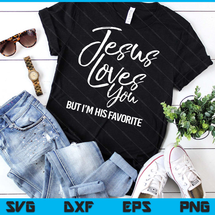 Funny Christian Saying Jesus Loves You But I'm His Favorite SVG PNG Digital Printable Files