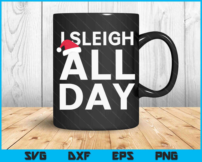 Funny Christmas I Sleigh All Day SVG PNG Digital Cutting Files