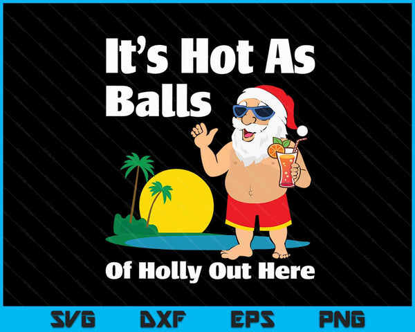 Christmas In July Hot As Balls Santa Summer Party SVG PNG Digital Cutting Files