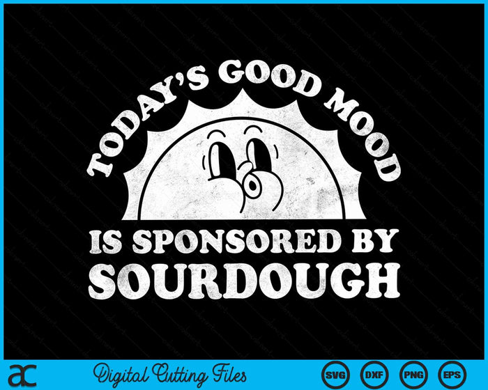 Funny Cute Today's Good Mood Is Sponsored By Sourdough Retro Vintage SVG PNG Digital Cutting File