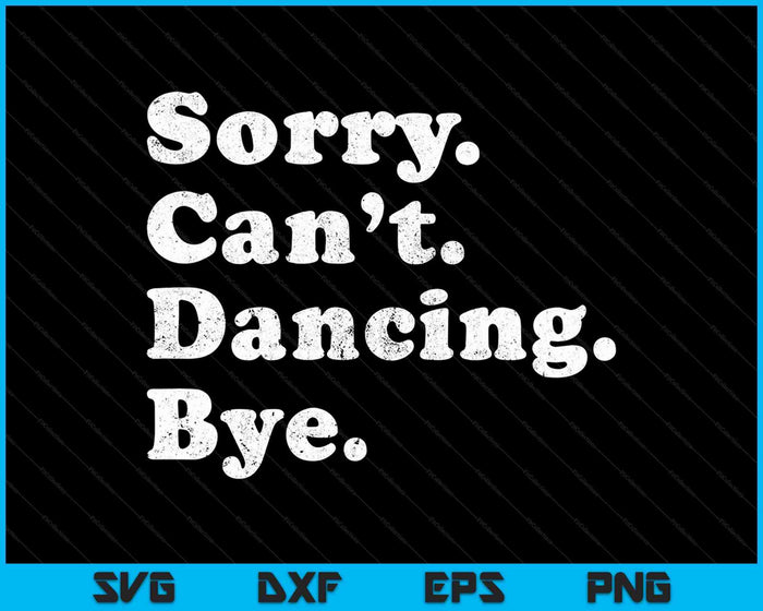 Funny Dancing Sorry Can’t Dancing Bye SVG PNG Cutting Printable Files