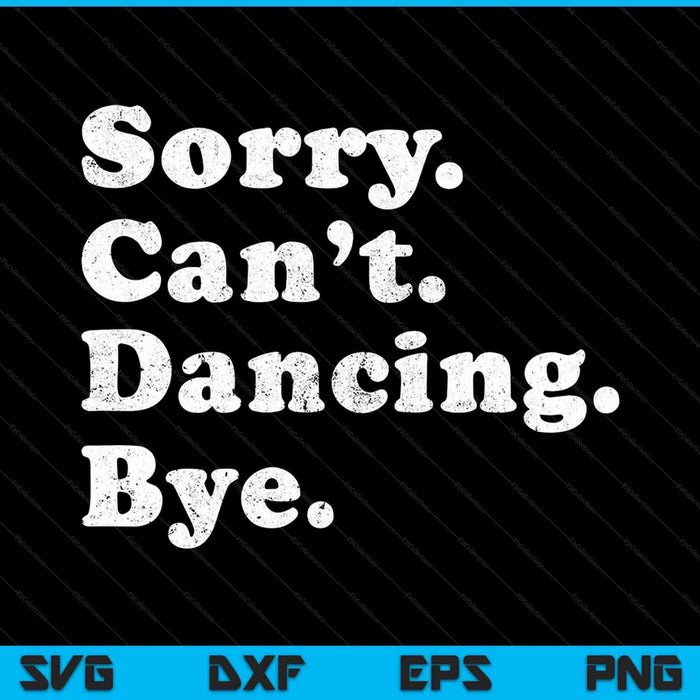 Funny Dancing Sorry Can’t Dancing Bye SVG PNG Cutting Printable Files