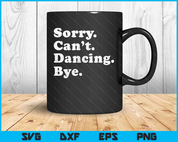 Funny Dancing Sorry Can’t Dancing Bye SVG PNG Cutting Printable Files