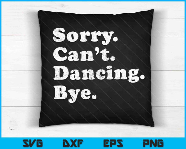 Funny Dancing Sorry Can’t Dancing Bye SVG PNG Cutting Printable Files