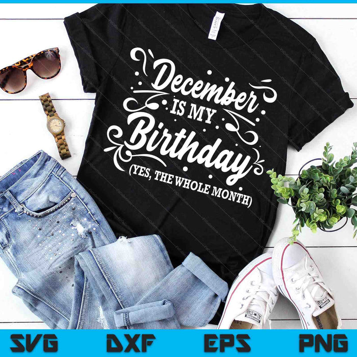 Funny December Is My Birthday Yes The Whole Month Birthday SVG PNG Digital Printable Files