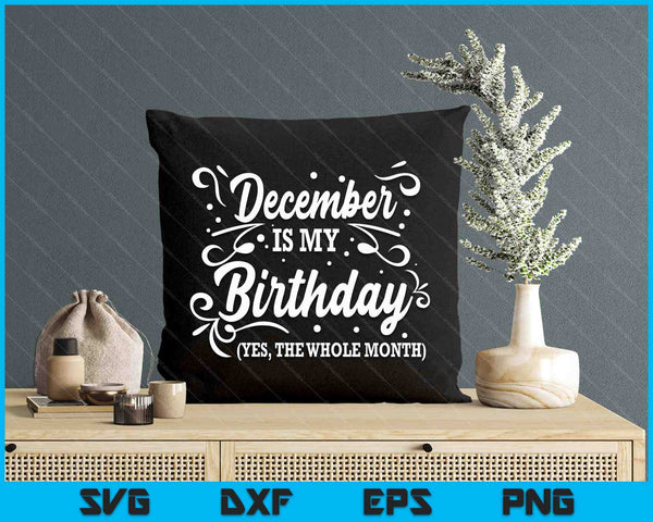 Funny December Is My Birthday Yes The Whole Month Birthday SVG PNG Digital Printable Files