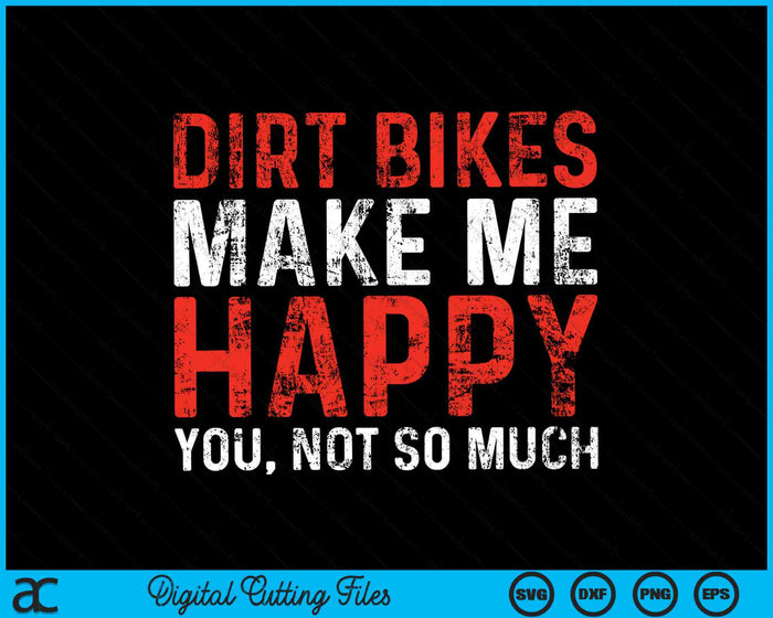 Dirt Bikes Make Me Happy You Not So Much SVG PNG Digital Cutting Files