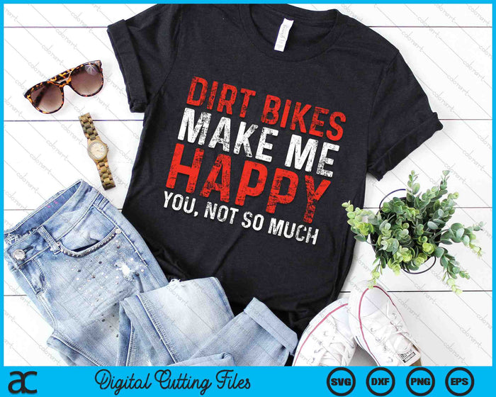 Dirt Bikes Make Me Happy You Not So Much SVG PNG Digital Cutting Files