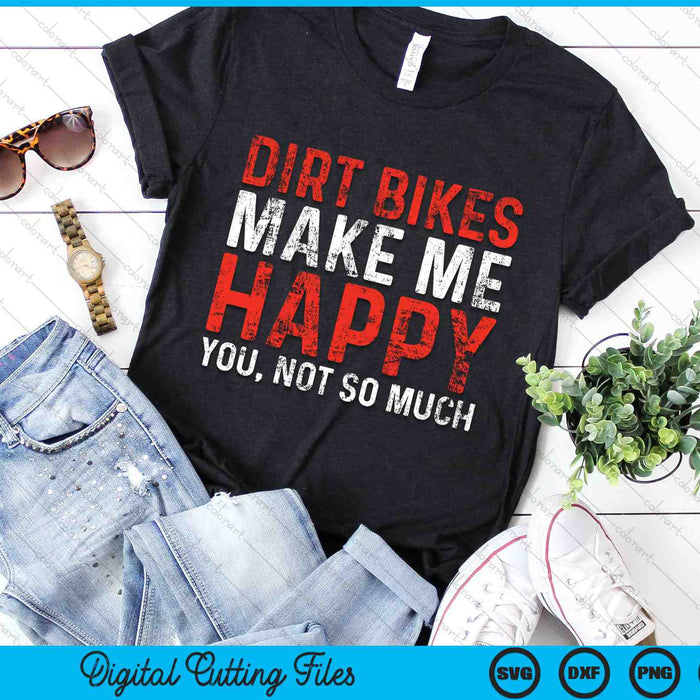 Dirt Bikes Make Me Happy You Not So Much SVG PNG Digital Cutting Files