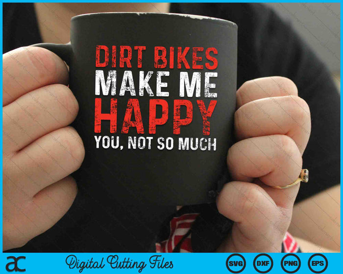 Dirt Bikes Make Me Happy You Not So Much SVG PNG Digital Cutting Files