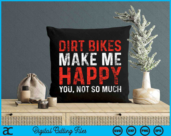 Dirt Bikes Make Me Happy You Not So Much SVG PNG Digital Cutting Files