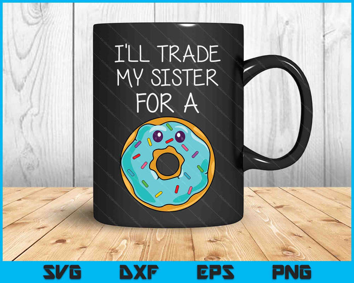 Funny Donut I'll Trade My Sister For A Donut Kids SVG PNG Digital Cutting Files