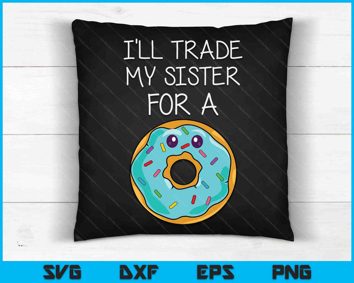 Funny Donut I'll Trade My Sister For A Donut Kids SVG PNG Digital Cutting Files