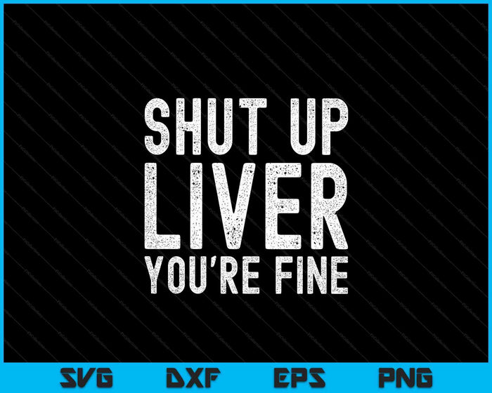 Funny Drinking Gift Shut Up Liver You're Fine SVG PNG Digital Cutting File