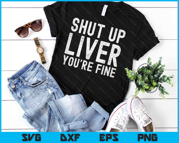 Funny Drinking Gift Shut Up Liver You're Fine SVG PNG Digital Cutting File