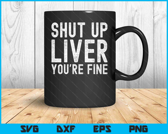 Funny Drinking Gift Shut Up Liver You're Fine SVG PNG Digital Cutting File