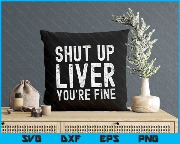 Funny Drinking Gift Shut Up Liver You're Fine SVG PNG Digital Cutting File