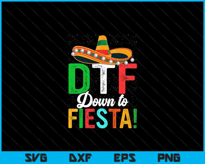 Funny Dtf Down To Fiesta Sombrero Dtf Down To Fiesta Mexican Fiesta SVG PNG Digital Printable Files