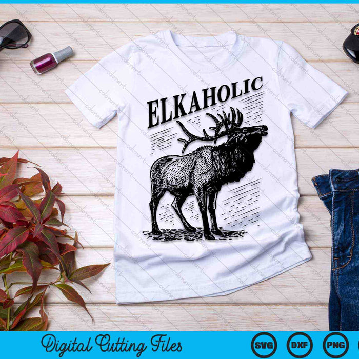 Funny Elk Hunting Elkaholic For Hunters SVG PNG Digital Cutting Files