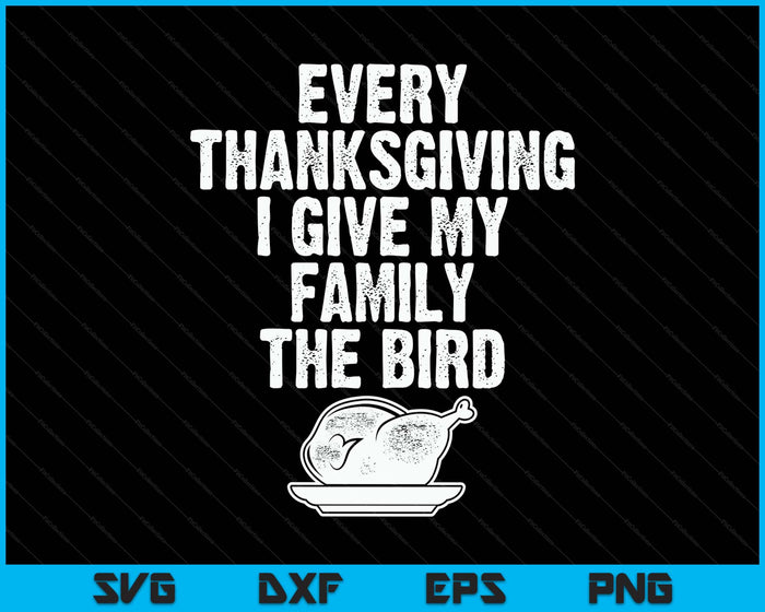 Funny Every Thanksgiving I Give My Family The Bird Adult SVG PNG Digital Printable Files