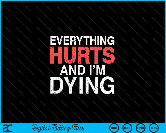 Everything Hurts I'm Dying Fitness Workout Gym SVG PNG Cutting Printable Files