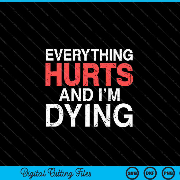 Everything Hurts I'm Dying Fitness Workout Gym SVG PNG Cutting Printable Files