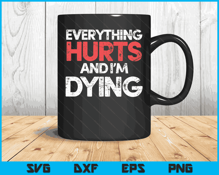 Funny Everything Hurts I'm Dying Fitness Workout Gym Women SVG PNG Digital Printable Files