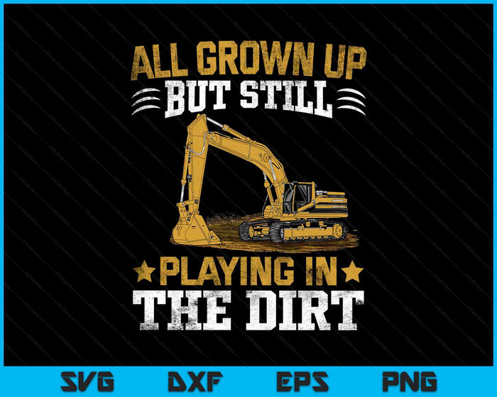Funny Excavator Heavy Equipment Operator Playing In The Dirt SVG PNG Digital Printable Files