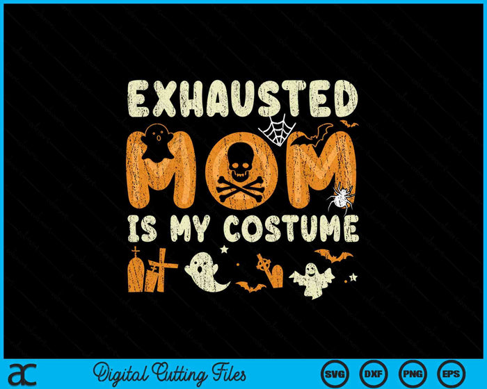 Funny Exhausted Mom Is My Halloween Costume SVG PNG Digital Cutting Files